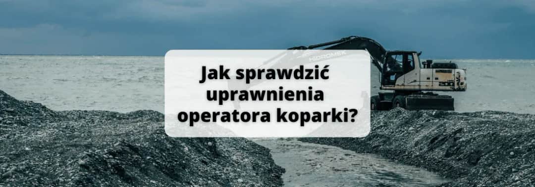 Jak sprawdzić uprawnienia operatora koparki? Szybki przewodnik